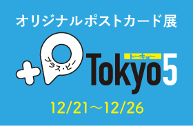 オリジナルポストカード展『+P Tokyo5』